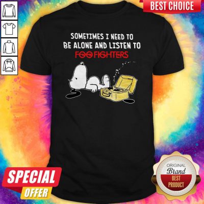Snoopy Sometimes I Need To Be Alone And Listen To Foo Fighters Shirt