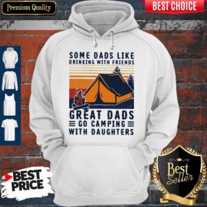 Some Dads Like Drinking With Friends Great Dads Go Camping With Daughters Vintage Hoodie