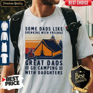 Some Dads Like Drinking With Friends Great Dads Go Camping With Daughters Vintage Shirt