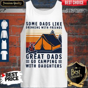 Some Dads Like Drinking With Friends Great Dads Go Camping With Daughters Vintage Tank Top