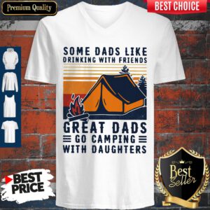 Some Dads Like Drinking With Friends Great Dads Go Camping With Daughters Vintage V-neck