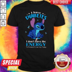 Stitch I Have Diabetes I Don’t Have The Energy To Pretend I Like You Today Shirt