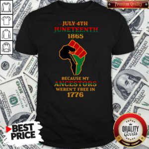 Strong Hand July 4th Juneteeth 1865 Because My Ancestors Weren’t Free In 1776 Shirt
