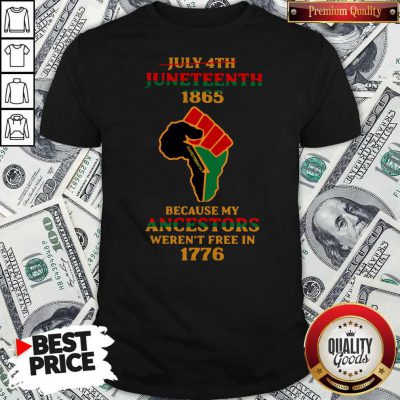 Strong Hand July 4th Juneteeth 1865 Because My Ancestors Weren’t Free In 1776 Shirt