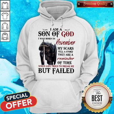 Templar Knight I Am Son Of God I Was Born In November My Scars Tell A Story They Are A Reminder Of Time When Life Tried To Break Me But Failed Hoodie