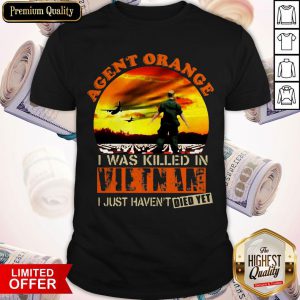 Top Agent Orange I Was Killed In Vietnam I Just Haven't Died Yet Shirt