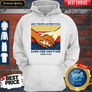 Top As I Have Loved You Love One Another John 13 34 Hoodie