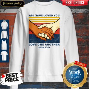 Top As I Have Loved You Love One Another John 13 34 ShirtTop As I Have Loved You Love One Another John 13 34 Sweatshirt