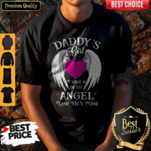 Top Daddy's Girl I Used To Be His Angel Now He's Mine Shirt