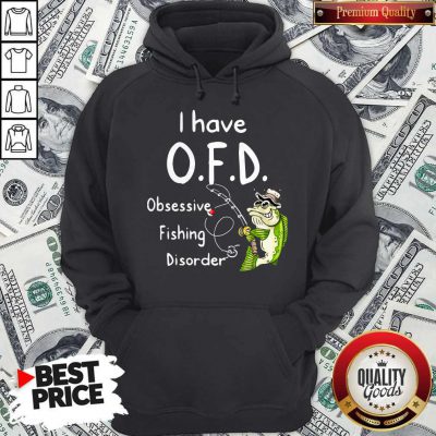 Top I Have OFD Obsessive Fishing Disorder Hoodie