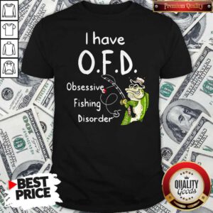 Top I Have OFD Obsessive Fishing Disorder Shirt