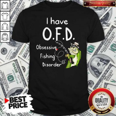 Top I Have OFD Obsessive Fishing Disorder Shirt