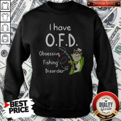 Top I Have OFD Obsessive Fishing Disorder Sweatshirt