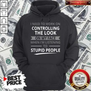 Top I Need To Work On Controlling The Look On My Face Hoodie