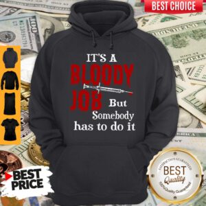 Top It’s A Bloody Job But Somebody Has To Do It Hoodie