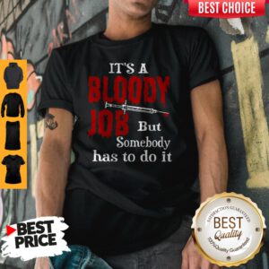 Top It’s A Bloody Job But Somebody Has To Do It Shirt