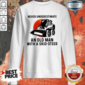 Top Never Underestimate An Old Man With A Skid Steer Sweatshirt
