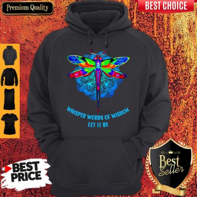 Top Whisper Words Of Wisdom Let It Be Dragonfly Hoodie