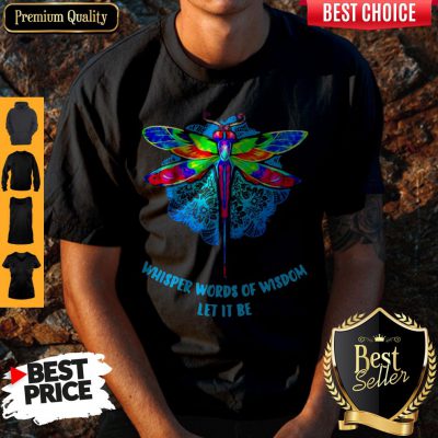 Top Whisper Words Of Wisdom Let It Be Dragonfly ShirtTop Whisper Words Of Wisdom Let It Be Dragonfly Shirt