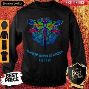 Top Whisper Words Of Wisdom Let It Be Dragonfly Sweatshirt