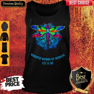 Top Whisper Words Of Wisdom Let It Be Dragonfly Tank Top