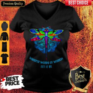Top Whisper Words Of Wisdom Let It Be Dragonfly V-neck