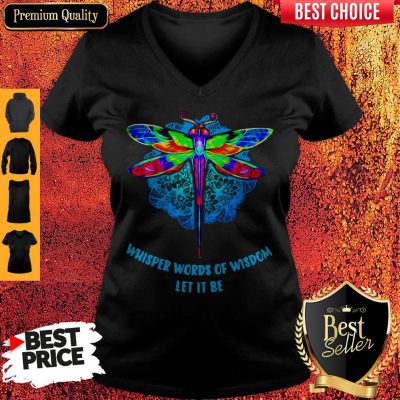 Top Whisper Words Of Wisdom Let It Be Dragonfly V-neck