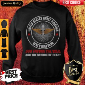 United States Army Aviation Veteran God Favors The Bold And The Strong Of Heart Sweatshirt