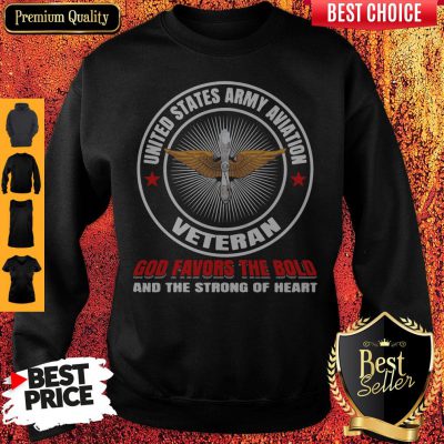 United States Army Aviation Veteran God Favors The Bold And The Strong Of Heart Sweatshirt