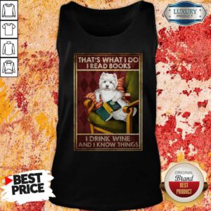 Westie That’s What I Do I Read Books I Drink Wine And I Know Things Tank Top