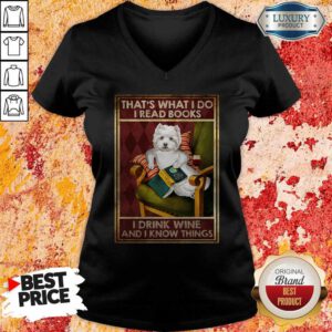 Westie That’s What I Do I Read Books I Drink Wine And I Know Things V-neck