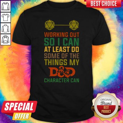 Working Out So I Can At Least Do Some Of The Things My Dad Character Can Shirt