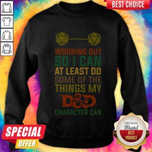 Working Out So I Can At Least Do Some Of The Things My Dad Character Can Sweatshirt
