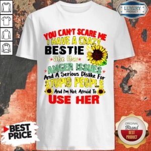 You Can’t Scare Me I Have A Crazy Bestie She Has Anger Issues And A Serious Dislike For Stupid People Shirt