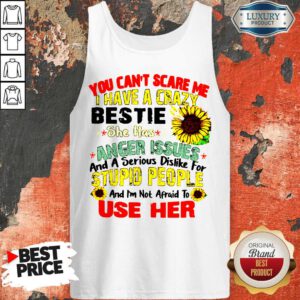 You Can’t Scare Me I Have A Crazy Bestie She Has Anger Issues And A Serious Dislike For Stupid People Tank Top