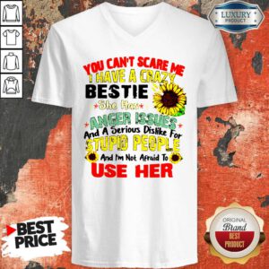 You Can’t Scare Me I Have A Crazy Bestie She Has Anger Issues And A Serious Dislike For Stupid People V-neck