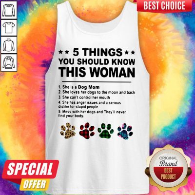 5 Things You Should Know This Woman She Is A Dog Mom Tank Top