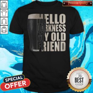 Awesome Black Beer Hello Darkness My Old Friend Shirt