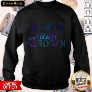 Awesome Locally Grown Weed Sweatshirt