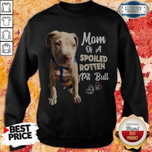 Awesome Mom Off A Spoiled Rotten Pit Bull Sweatshirt