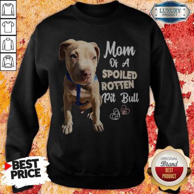 Awesome Mom Off A Spoiled Rotten Pit Bull Sweatshirt