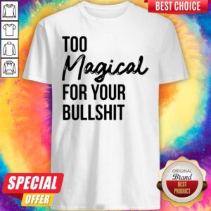 Awesome Too Magical For Your Bullshit Shirt
