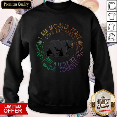 Black Bear I Am Mostly Peace Love And Bears And A Little Go Fuck Yourself Sweatshirt
