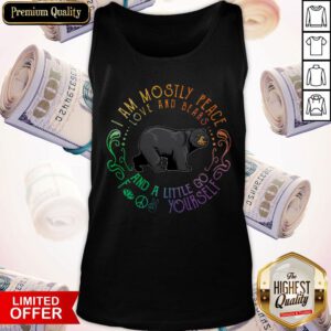 Black Bear I Am Mostly Peace Love And Bears And A Little Go Fuck Yourself Tank Top