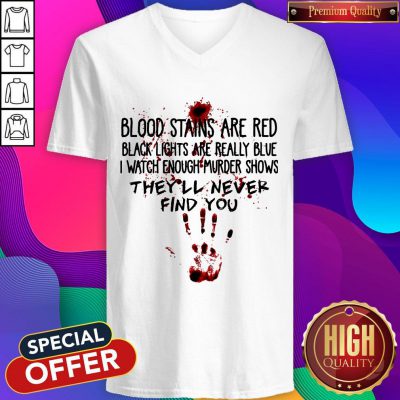 Blood Stains Are Red Black Lights Are Really Blue I Watch Enough Murder Shows Find You V-neck