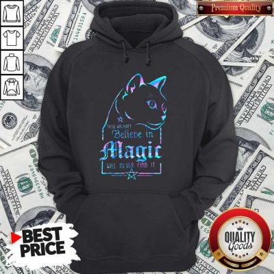 Cat Those Who Don't Believe In Magic Will Never Find It Hoodie