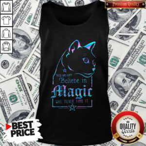 Cat Those Who Don't Believe In Magic Will Never Find It Tank Top
