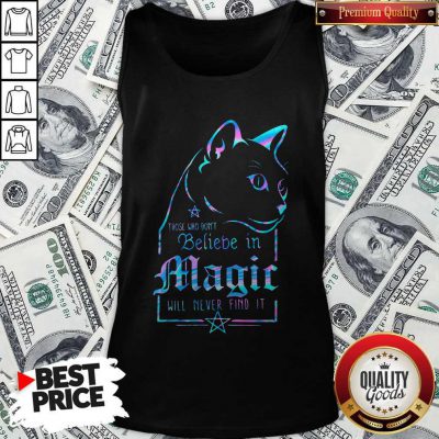 Cat Those Who Don't Believe In Magic Will Never Find It Tank Top