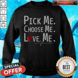 Cute Pick Me Choose Me Love Me Sweatshirt