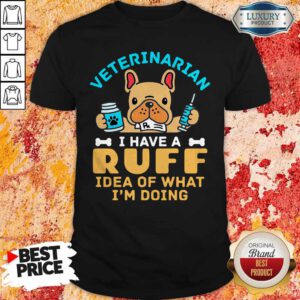 Cute Veterinarian I Have A Ruff Idea Of What I’m Doing Shirt
